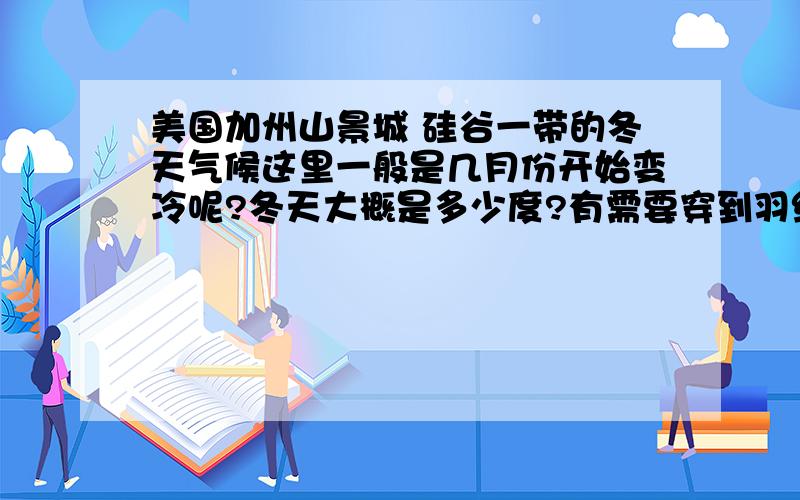 美国加州山景城 硅谷一带的冬天气候这里一般是几月份开始变冷呢?冬天大概是多少度?有需要穿到羽绒服等很厚的衣服吗?