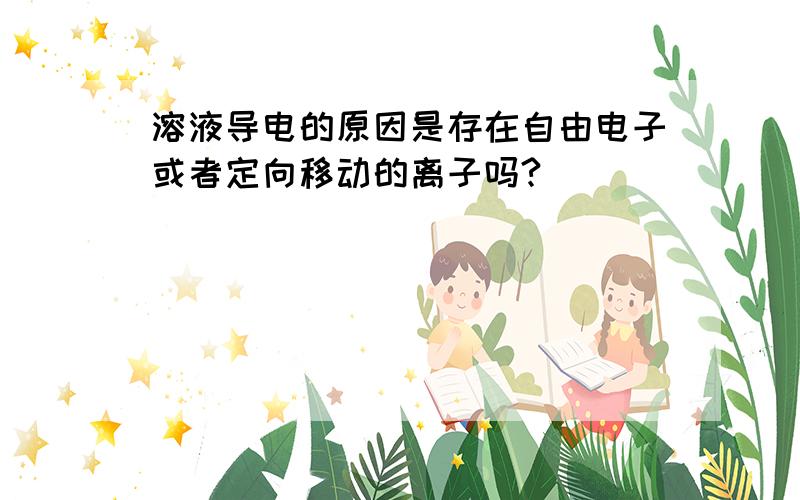 溶液导电的原因是存在自由电子或者定向移动的离子吗?