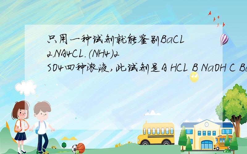 只用一种试剂就能鉴别BaCL2.NA4CL.（NH4)2SO4四种浓液,此试剂是A HCL B NaOH C Ba（OH）2 D Na2CO3