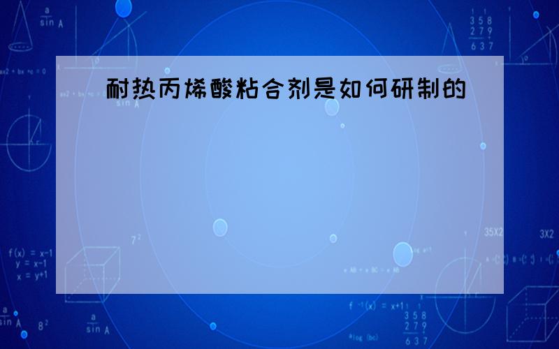 耐热丙烯酸粘合剂是如何研制的