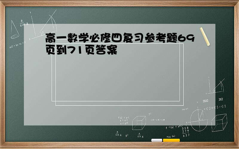 高一数学必修四复习参考题69页到71页答案