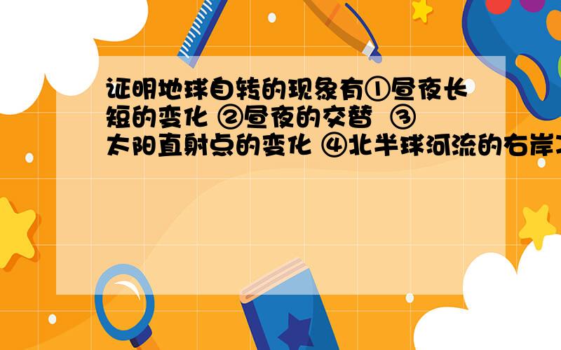 证明地球自转的现象有①昼夜长短的变化 ②昼夜的交替  ③太阳直射点的变化 ④北半球河流的右岸冲刷严重A.①②     B. ②③      C. ③④    D.  ②④