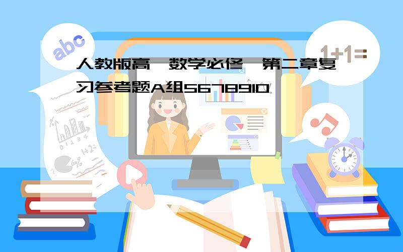 人教版高一数学必修一第二章复习参考题A组5678910