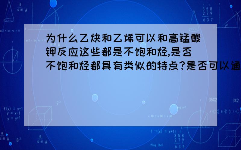 为什么乙炔和乙烯可以和高锰酸钾反应这些都是不饱和烃,是否不饱和烃都具有类似的特点?是否可以通过结构来说明?最好可以说明一下反应过程.