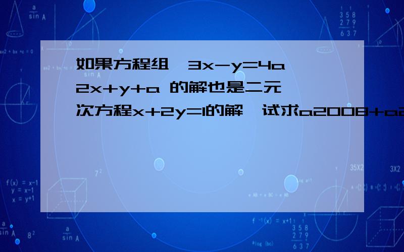 如果方程组{3x-y=4a,2x+y+a 的解也是二元一次方程x+2y=1的解,试求a2008+a2009的