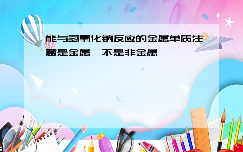 能与氢氧化钠反应的金属单质注意是金属,不是非金属