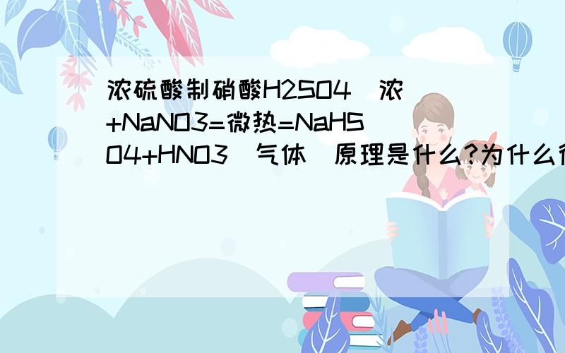 浓硫酸制硝酸H2SO4(浓)+NaNO3=微热=NaHSO4+HNO3(气体)原理是什么?为什么得到的是硫酸氢钠而不是硫酸钠?那么浓硫酸制盐酸的方程式呢?