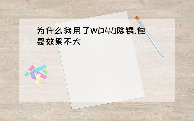 为什么我用了WD40除锈,但是效果不大