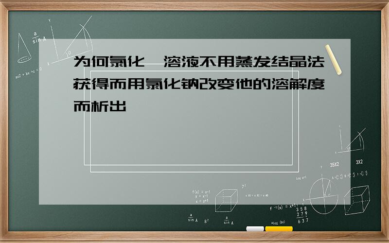 为何氯化铵溶液不用蒸发结晶法获得而用氯化钠改变他的溶解度而析出