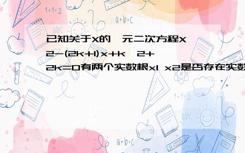 已知关于X的一元二次方程X^2-(2k+1)x+k^2+2k=0有两个实数根x1 x2是否存在实数k使得x1·x2-x1^2-x2^2≥0成立?若存在,求出k值,不存在,说明理由.