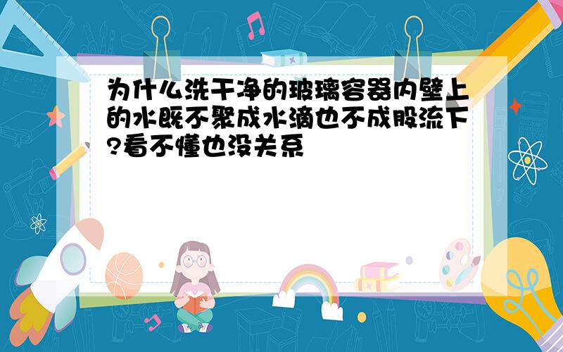 为什么洗干净的玻璃容器内壁上的水既不聚成水滴也不成股流下?看不懂也没关系