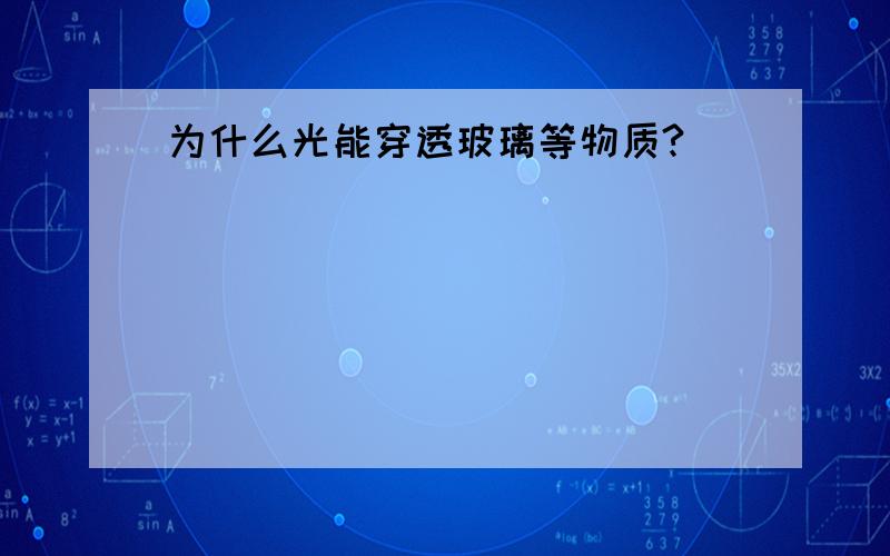 为什么光能穿透玻璃等物质?