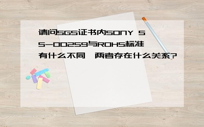 请问SGS证书内SONY SS-00259与ROHS标准有什么不同,两者存在什么关系?