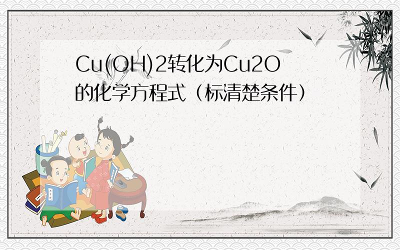 Cu(OH)2转化为Cu2O的化学方程式（标清楚条件）