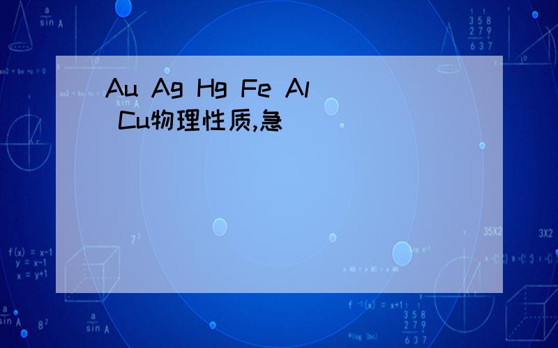 Au Ag Hg Fe Al Cu物理性质,急