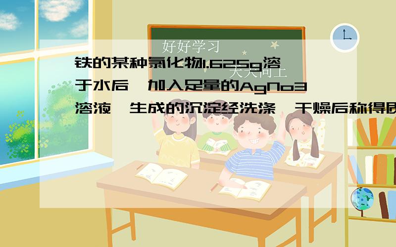 铁的某种氯化物1.625g溶于水后,加入足量的AgNo3溶液,生成的沉淀经洗涤、干燥后称得质量为4.305g.x的值是?该氯化物的化学式是?