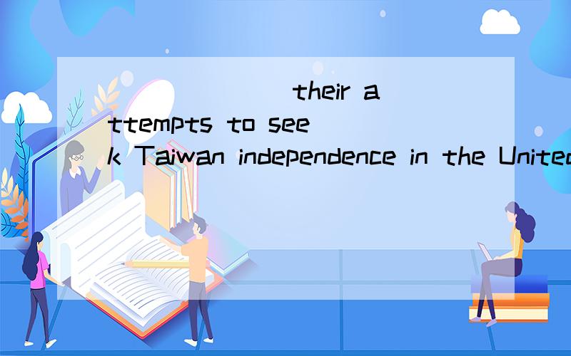 _______their attempts to seek Taiwan independence in the United Nations will never win international support.A.However the taiwan authorities may try hard.B.No matter hard the Taiwan authorities may try.C.However hard the Taiwan authorities may try.D