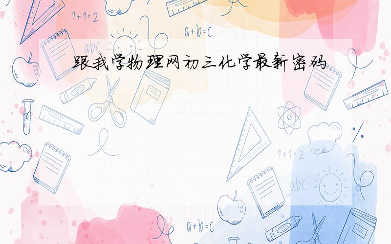 跟我学物理网初三化学最新密码