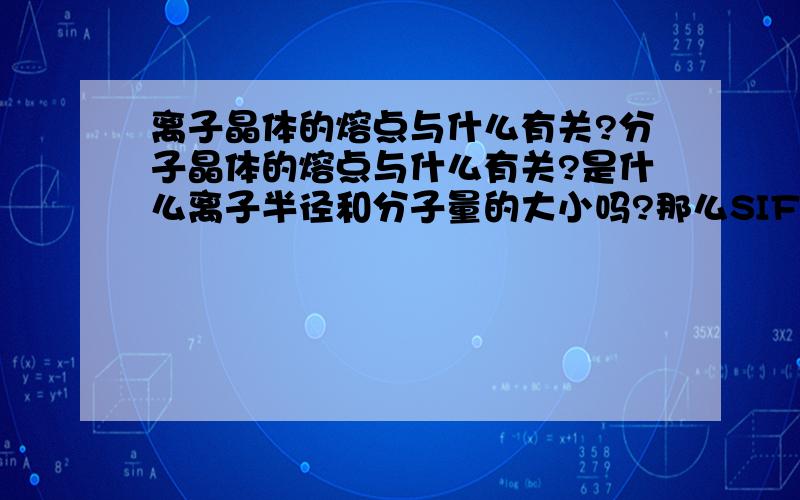 离子晶体的熔点与什么有关?分子晶体的熔点与什么有关?是什么离子半径和分子量的大小吗?那么SIF4和SIO2的熔点哪一个比较大呢?