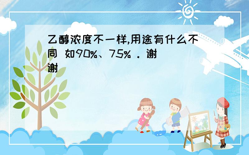 乙醇浓度不一样,用途有什么不同 如90%、75% . 谢谢