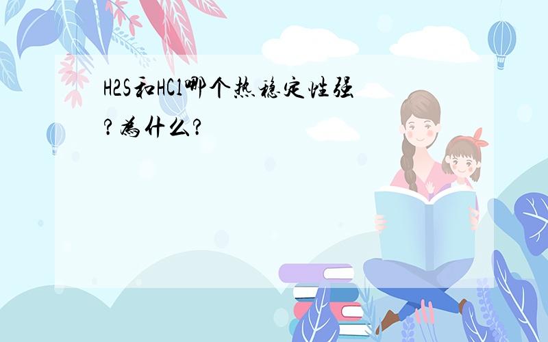 H2S和HCl哪个热稳定性强?为什么?