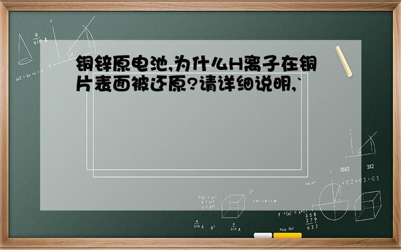 铜锌原电池,为什么H离子在铜片表面被还原?请详细说明,`