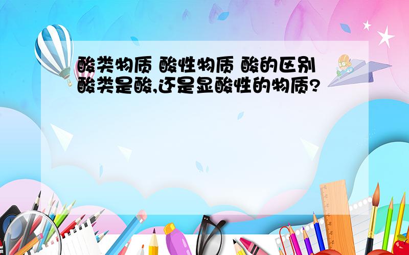 酸类物质 酸性物质 酸的区别酸类是酸,还是显酸性的物质?