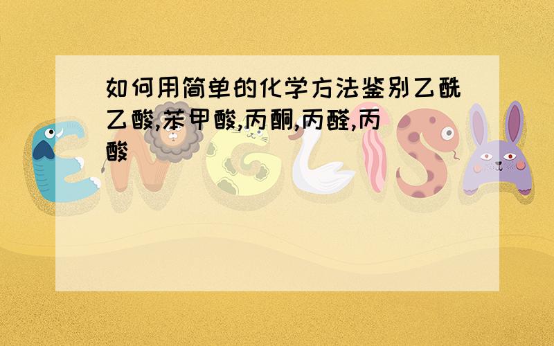 如何用简单的化学方法鉴别乙酰乙酸,苯甲酸,丙酮,丙醛,丙酸