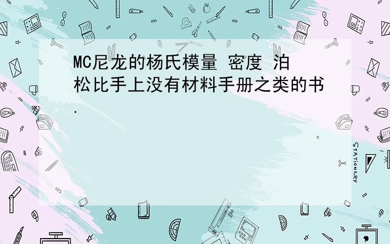 MC尼龙的杨氏模量 密度 泊松比手上没有材料手册之类的书.