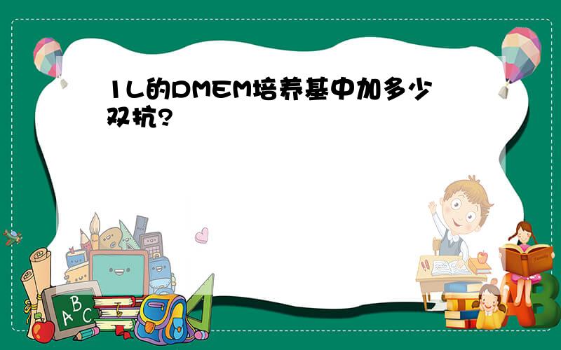 1L的DMEM培养基中加多少双抗?