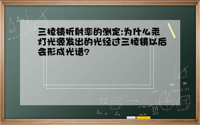 三棱镜折射率的测定:为什么汞灯光源发出的光经过三棱镜以后会形成光谱?