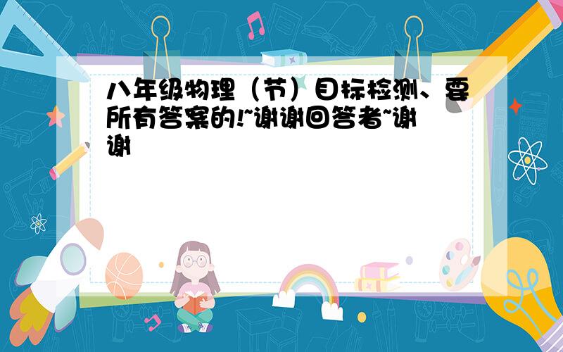 八年级物理（节）目标检测、要所有答案的!~谢谢回答者~谢谢