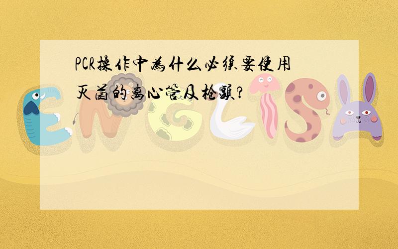 PCR操作中为什么必须要使用灭菌的离心管及枪头?