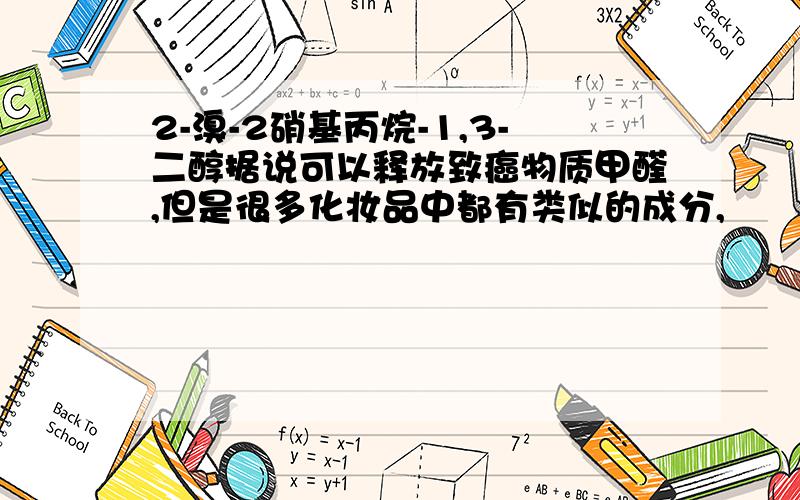 2-溴-2硝基丙烷-1,3-二醇据说可以释放致癌物质甲醛,但是很多化妆品中都有类似的成分,