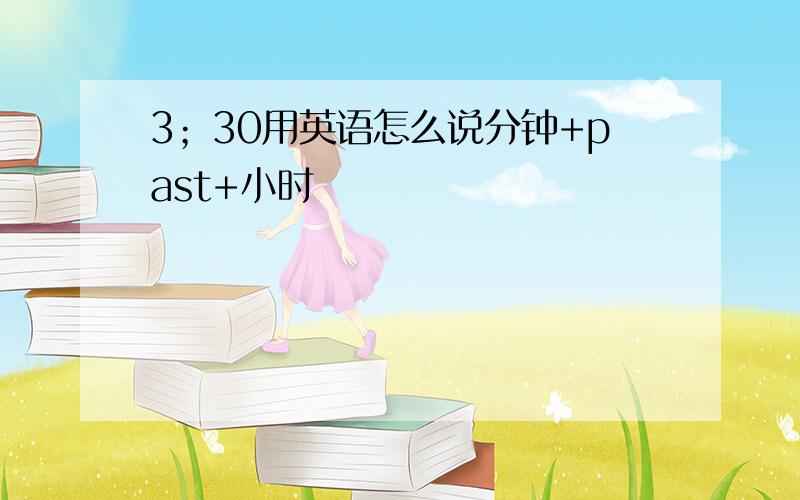 3；30用英语怎么说分钟+past+小时