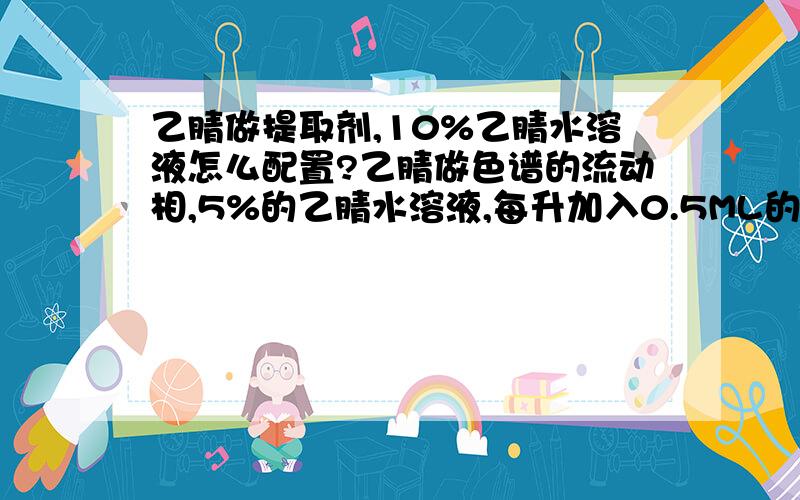 乙腈做提取剂,10%乙腈水溶液怎么配置?乙腈做色谱的流动相,5%的乙腈水溶液,每升加入0.5ML的三氟乙酸 怎么配置?