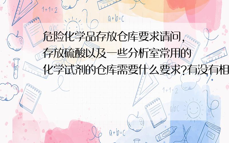 危险化学品存放仓库要求请问,存放硫酸以及一些分析室常用的化学试剂的仓库需要什么要求?有没有相关的法律法规