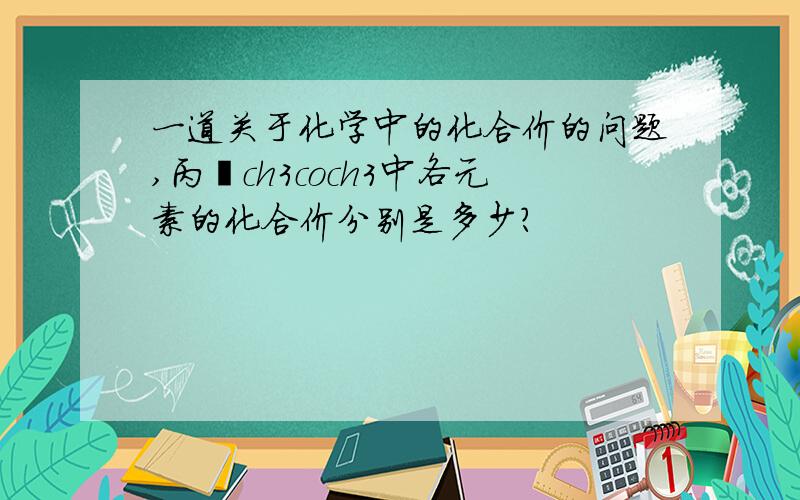 一道关于化学中的化合价的问题,丙酮ch3coch3中各元素的化合价分别是多少?