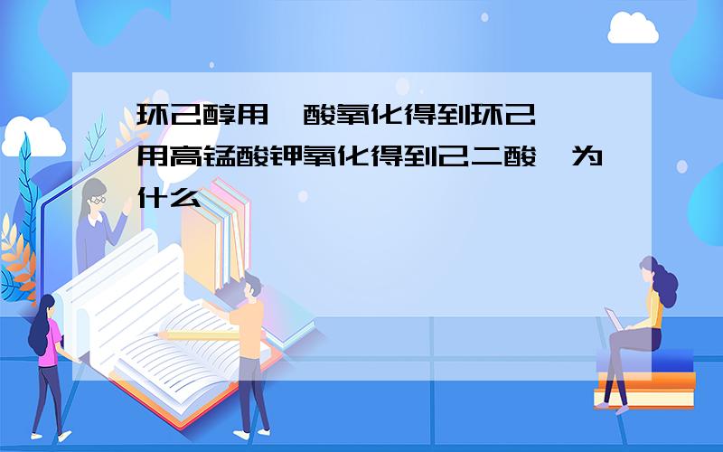 环己醇用铬酸氧化得到环己酮,用高锰酸钾氧化得到己二酸,为什么