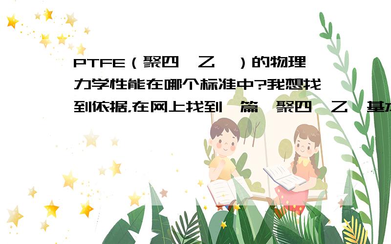 PTFE（聚四氟乙烯）的物理力学性能在哪个标准中?我想找到依据，在网上找到一篇《聚四氟乙烯基本常识汇总》，他的性能末尾写着“注：为HG2-234-76聚四氟乙烯树脂技术标准所规定的指标值