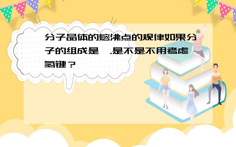 分子晶体的熔沸点的规律如果分子的组成是烃，是不是不用考虑氢键？