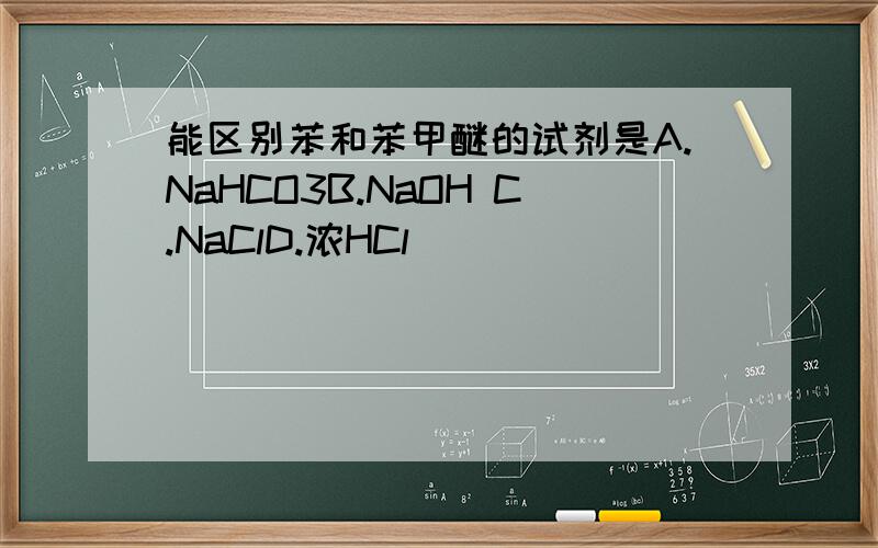 能区别苯和苯甲醚的试剂是A.NaHCO3B.NaOH C.NaClD.浓HCl