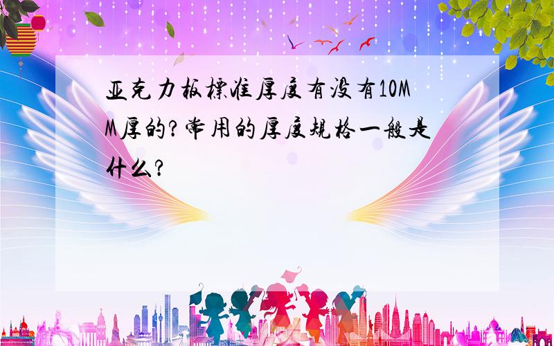 亚克力板标准厚度有没有10MM厚的?常用的厚度规格一般是什么?