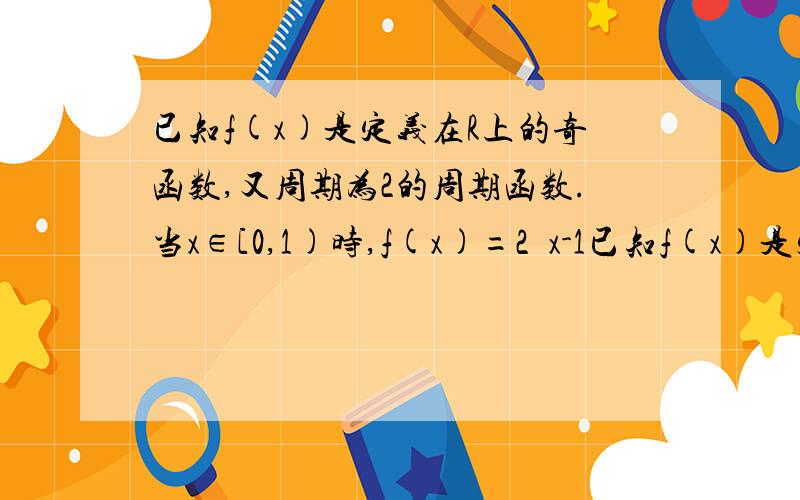 已知f(x)是定义在R上的奇函数,又周期为2的周期函数.当x∈[0,1)时,f(x)=2ˆx-1已知f(x)是定义在R上的奇函数,又周期为2的周期函数.当x∈[0,1)时,f(x)=(2ˆx)-1 则f(log0.5ˆ6)=?