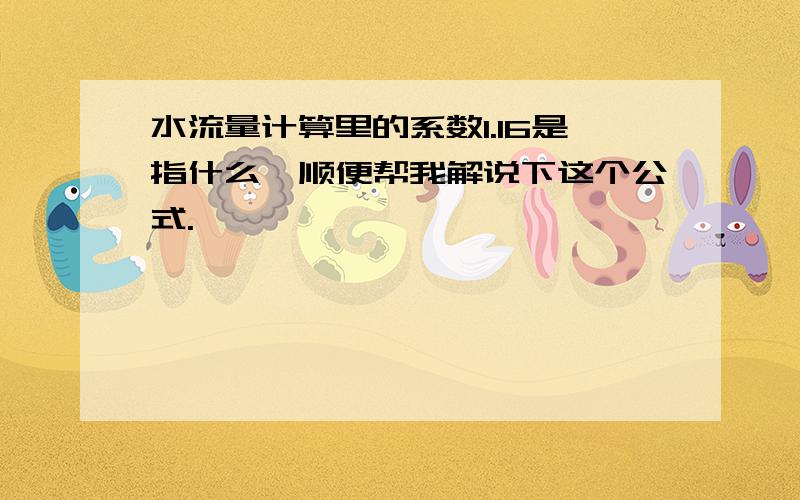 水流量计算里的系数1.16是指什么,顺便帮我解说下这个公式.