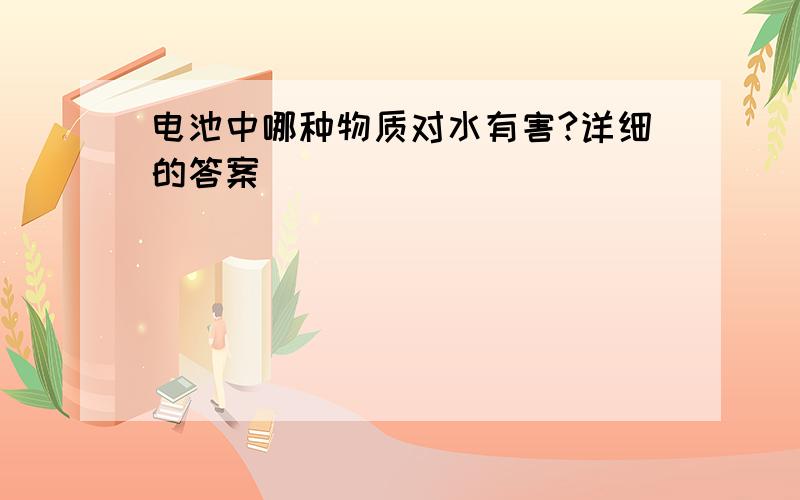 电池中哪种物质对水有害?详细的答案