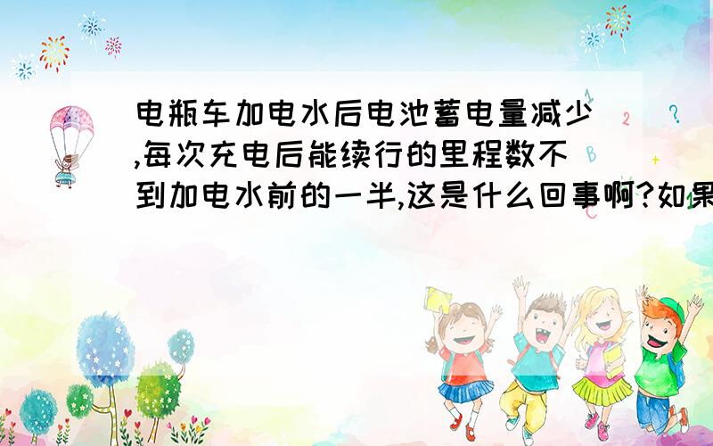 电瓶车加电水后电池蓄电量减少,每次充电后能续行的里程数不到加电水前的一半,这是什么回事啊?如果给电瓶加电水,怎样才能不减少电池的蓄电量呢?