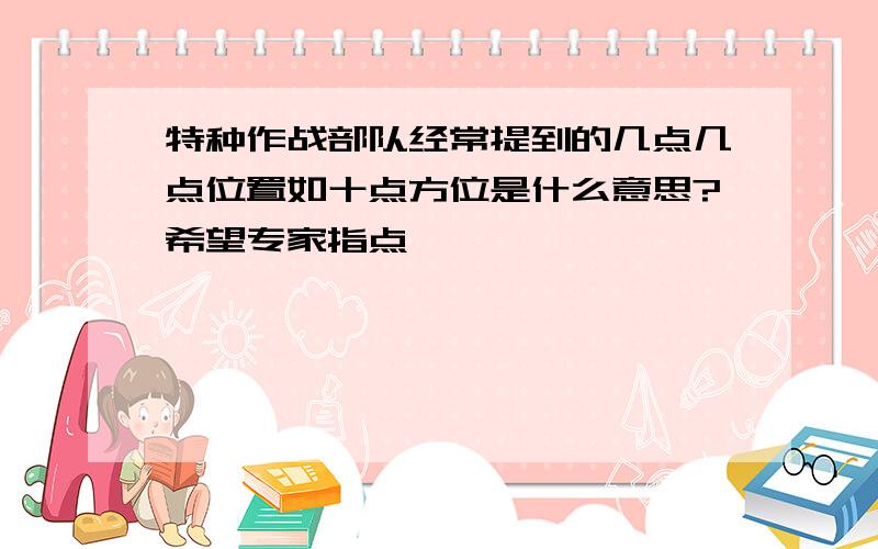 特种作战部队经常提到的几点几点位置如十点方位是什么意思?希望专家指点