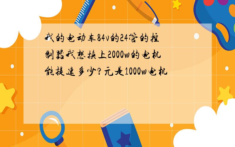 我的电动车84v的24管的控制器我想换上2000w的电机能提速多少?元是1000w电机