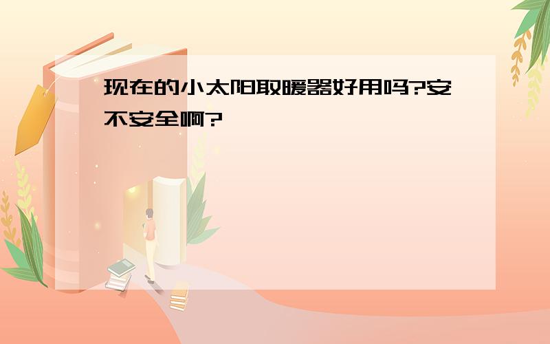 现在的小太阳取暖器好用吗?安不安全啊?